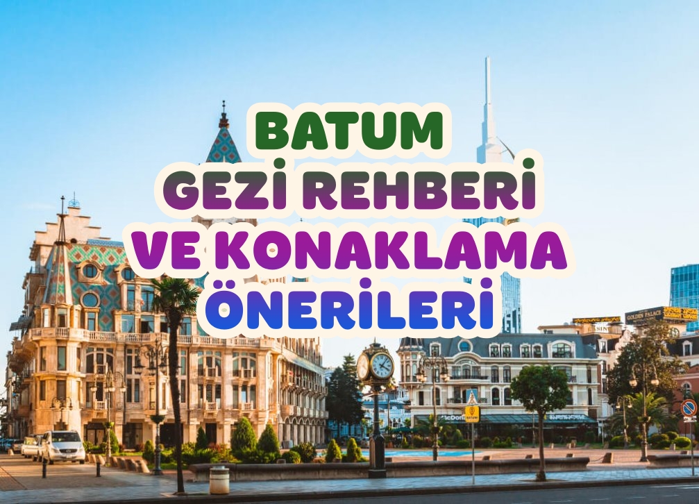 Batum Gezisi ve Konaklama Rehberi – Karadeniz’in Parlayan Yıldızı