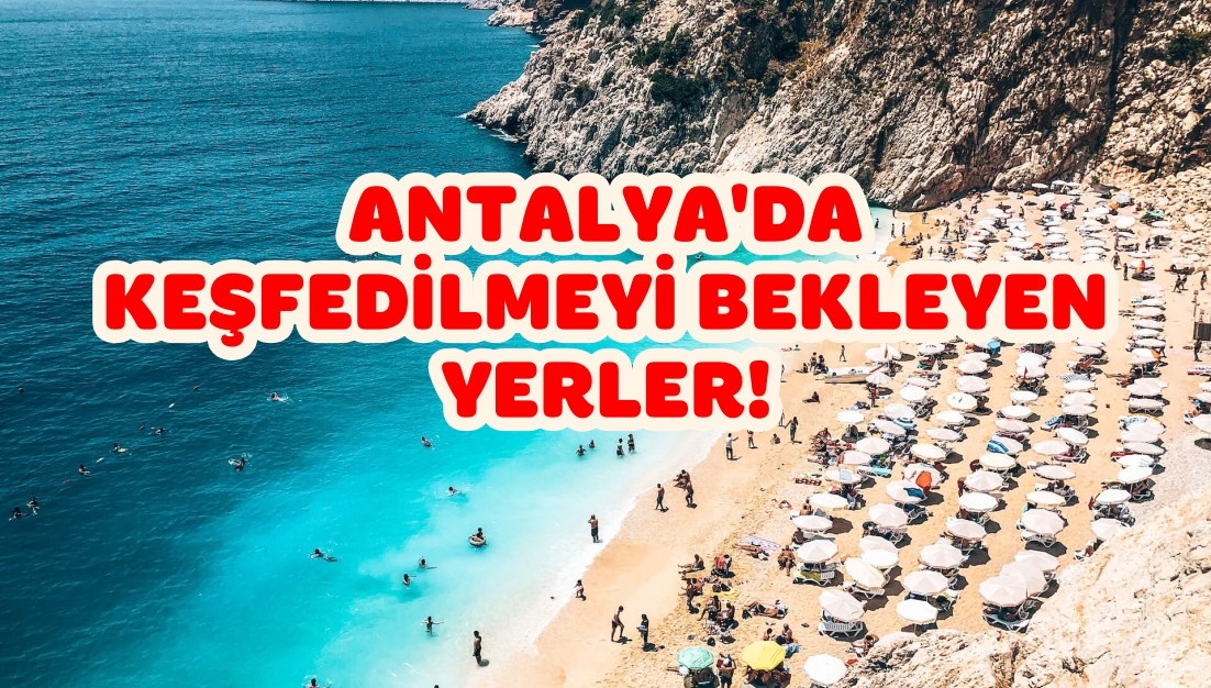 Antalya'da Bilinmeyen ve Keşfedilmeyi Bekleyen 10 Turistik Yer!